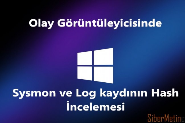 Olay Görüntüleyicisinde Sysmon ve Log kaydının Hash İncelemesi