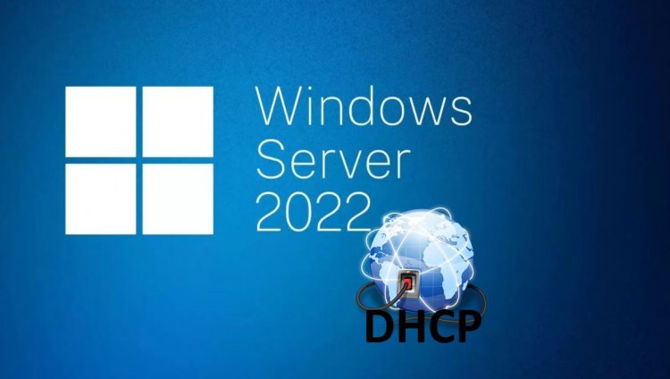 Windows Server 2022 Sanal Makine Üzerine Kurulumu ve DHCP Yapılandırması