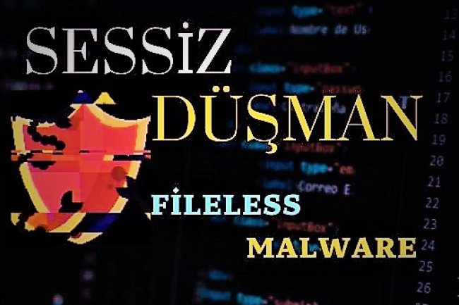 SESSİZ DÜŞMAN: FİLELESS MALWARE